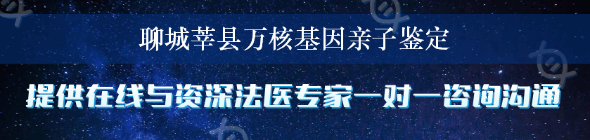 聊城莘县万核基因亲子鉴定